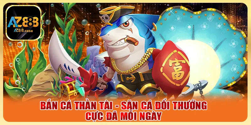 Bắn Cá Thần Tài AZ888 - Săn Cá Đổi Thưởng Cực Đã Mỗi Ngày 1 Bắn Cá Thần Tài - Săn Cá Đổi Thưởng Cực Đã Mỗi Ngày