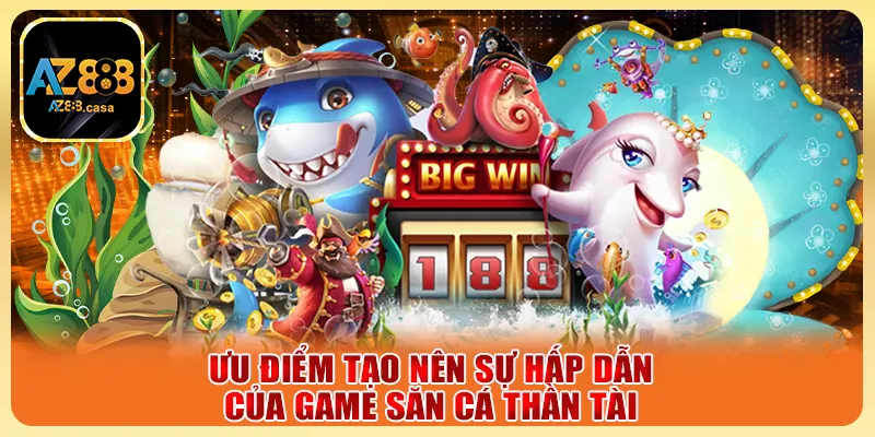 Bắn Cá Thần Tài AZ888 - Săn Cá Đổi Thưởng Cực Đã Mỗi Ngày 3 Ưu điểm tạo nên sự hấp dẫn của game săn cá Thần Tài