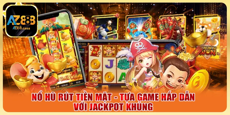 Nổ Hũ Rút Tiền Mặt - Tựa Game Hấp Dẫn Với Jackpot Khủng 4 Nổ Hũ Rút Tiền Mặt - Tựa Game Hấp Dẫn Với Jackpot Khủng