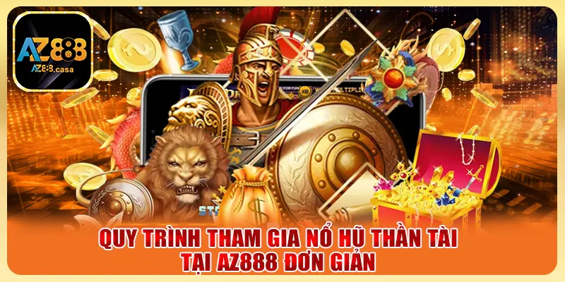 Nổ Hũ Thần Tài - Slot Game Đổi Thưởng Hot Nhất Hiện Nay 5 Quy trình tham gia nổ hũ thần tại tại AZ888 đơn giản